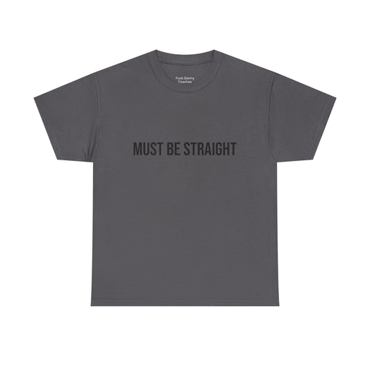 Must Be Straight - Unisex Tee
