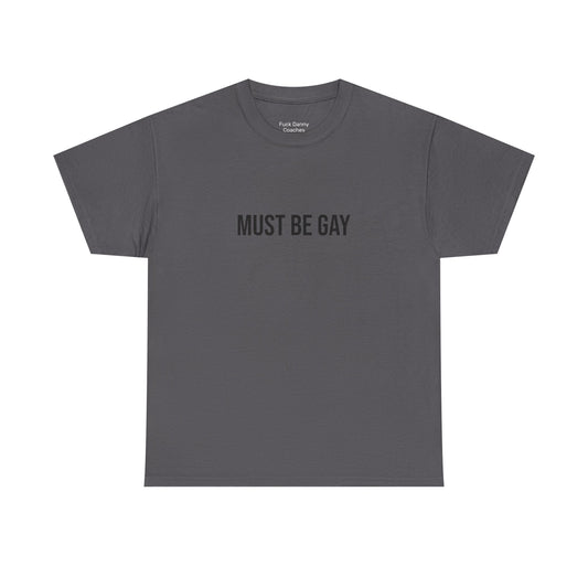Must Be Gay - Unisex Tee